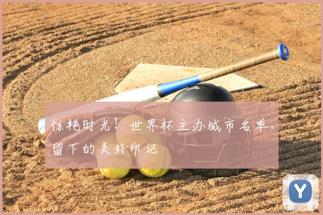 惊艳时光！世界杯主办城市名单，留下的美好印记