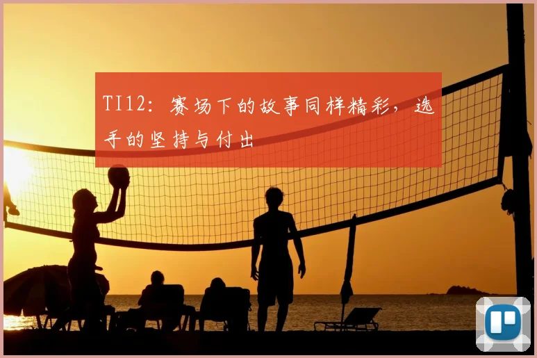 TI12:赛场下的故事同样精彩,选手的坚持与付出