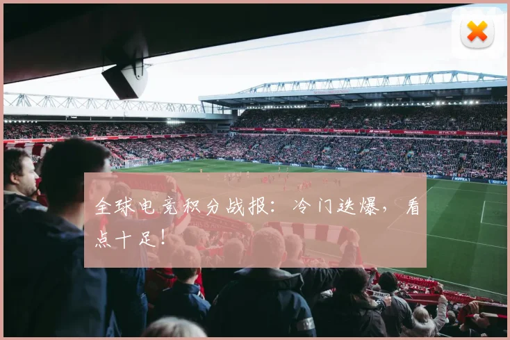 全球电竞积分战报:冷门迭爆,看点十足!