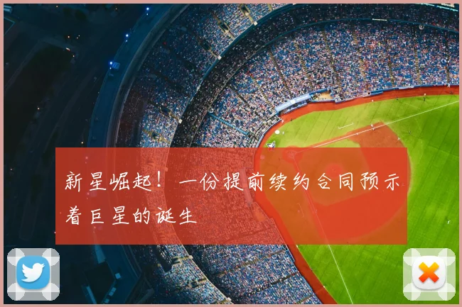 新星崛起!一份提前续约合同预示着巨星的诞生